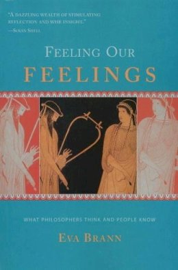 Eva Brann - Feeling Our Feelings: What Philosophers Think & People Know - 9781589880467 - V9781589880467
