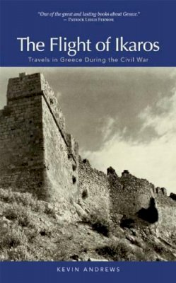 Kevin Andrews - Flight of Ikaros: Travels in Greece During the Civil War - 9781589880641 - V9781589880641