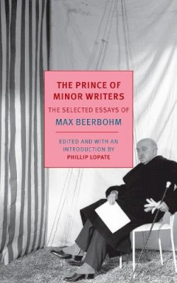 Max Beerbohm - The Prince of Minor Writers: The Selected Essays of Max Beerbohm - 9781590178287 - V9781590178287