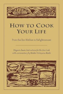 Dogen - How to Cook Your Life: From the Zen Kitchen to Enlightenment - 9781590302910 - V9781590302910