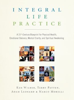 Ken Wilber - Integral Life Practice: A 21st-Century Blueprint for Physical Health, Emotional Balance, Mental Clarity, and Spiritual Awakening - 9781590304679 - V9781590304679