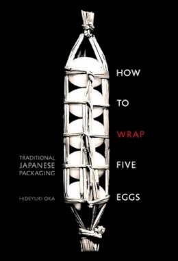 Hideyuki Oka - How to Wrap Five Eggs: Traditional Japanese Packaging - 9781590306192 - V9781590306192