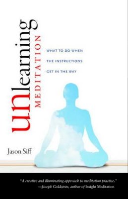 Jason Siff - Unlearning Meditation: What to Do When the Instructions Get In the Way - 9781590307526 - V9781590307526