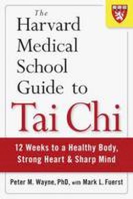 Peter Wayne - The Harvard Medical School Guide to Tai Chi - 9781590309421 - V9781590309421