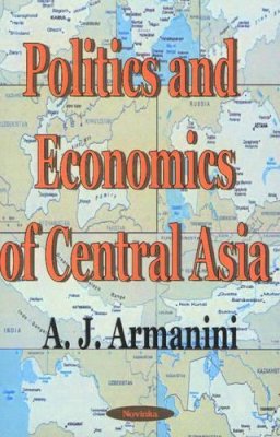 A J Armanini - Politics and Economics of Central Asia - 9781590331828 - V9781590331828