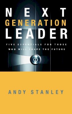 Andy Stanley - Next Generation Leader: 5 Essentials for Those Who Will Shape the Future - 9781590525395 - V9781590525395