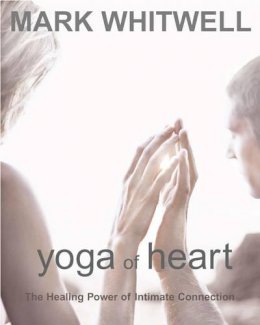 Mark Whitwell - Yoga of Heart: The Healing Power of Intimate Connection - 9781590560686 - V9781590560686