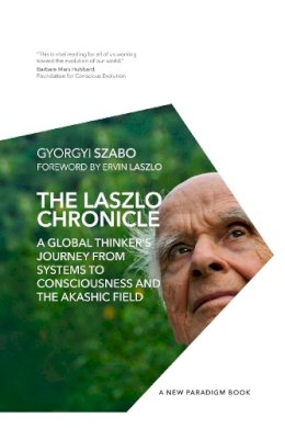 Gyorgyi Szabo - The Laszlo Chronicle: A Global Thinker's Journey from Systems to Consciousness and the Akashic Field (New Paradigm Book of the Laszlo Institute of New Paradigm Research) - 9781590793961 - V9781590793961