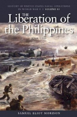 Samuel Eliot Morison - The Liberation of the Philippines: Luzon, Mindanao, the Visayas, 1944-1945: History of United States Naval Operations in World War II, Volume 13 ... Naval Operations in World War II (Paperback)) - 9781591145783 - V9781591145783