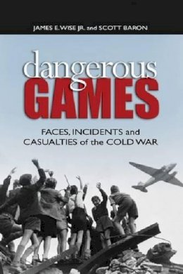Jr. Wise - Dangerous Games: Faces, Incidents, and Casualties of the Cold War - 9781591149682 - KEX0276006