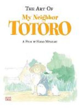 Hayao Miyazaki - The Art of My Neighbor Totoro - 9781591166986 - 9781591166986