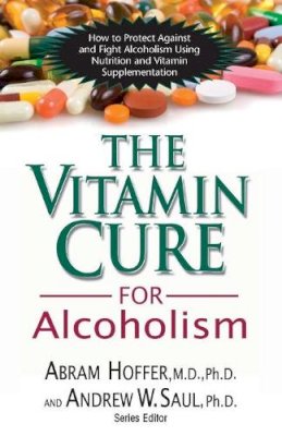 Abram Hoffer - Vitamin Cure for Alcoholism: How to Protect Against and Fight Alcoholism Using Nutrition and Vitamin Supplementation - 9781591202547 - V9781591202547