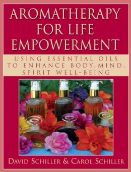 David Schiller - Aromatherapy for Life Empowerment: Using Essential Oils to Enhance Body, Mind, Spirit Well-Being - 9781591202851 - V9781591202851