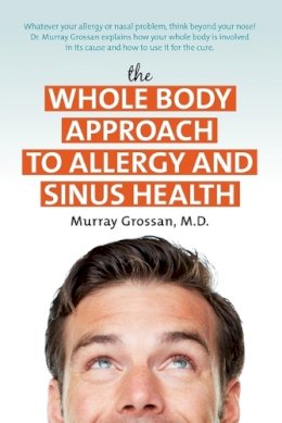 Murray Grossan - The Whole Body Approach to Allergy and Sinus Health - 9781591203162 - V9781591203162