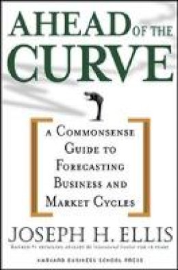 Joseph H. Ellis - Ahead of the Curve: A Commonsense Guide to Forecasting Business And Market Cycle - 9781591396918 - V9781591396918
