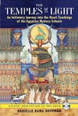 Danielle Rama Hoffman - The Temples of Light: An Initiatory Journey into the Heart-Teachings of the Egyptian Mystery Schools - 9781591430995 - V9781591430995