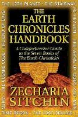 Zecharia Sitchin - The Earth Chronicles Handbook: A Comprehensive Guide to the Seven Books of the Earth Chronicles - 9781591431015 - V9781591431015