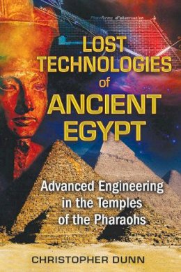 Christopher Dunn - Lost Technologies of Ancient Egypt: Advanced Engineering in the Temples of the Pharaohs - 9781591431022 - V9781591431022