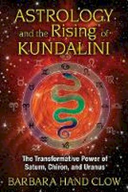 Clow, Barbara Hand - Astrology and the Rising of Kundalini: The Transformative Power of Saturn, Chiron, and Uranus - 9781591431688 - V9781591431688