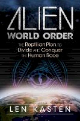 Len Kasten - Alien World Order: The Reptilian Plan to Divide and Conquer the Human Race - 9781591432395 - V9781591432395