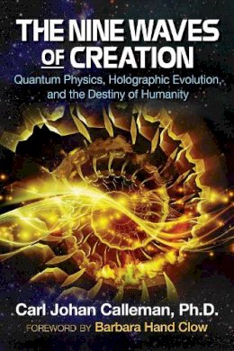 Carl Johan Calleman - The Nine Waves of Creation: Quantum Physics, Holographic Evolution, and the Destiny of Humanity - 9781591432777 - V9781591432777