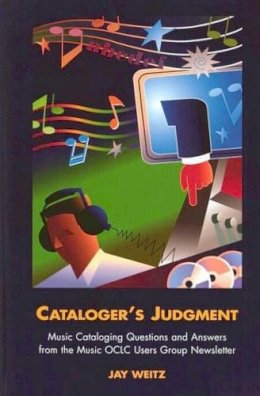 Jay Weitz - Cataloger´s Judgment: Music Cataloging Questions and Answers from the Music OCLC Users Group Newsletter - 9781591580522 - V9781591580522
