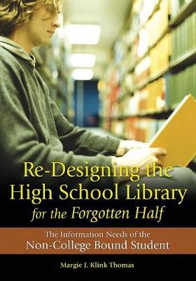 Klink Thomas, Margie J. - Re-Designing the High School Library for the Forgotten Half: The Information Needs of the Non-College Bound Student - 9781591584766 - V9781591584766