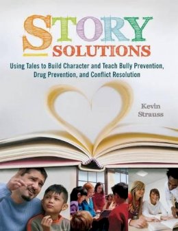 Kevin Strauss - Story Solutions: Using Tales to Build Character and Teach Bully Prevention, Drug Prevention, and Conflict Resolution - 9781591587644 - V9781591587644