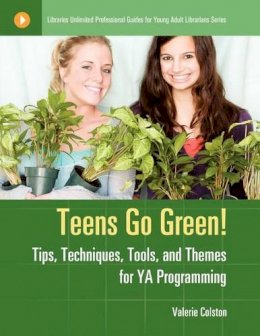 Valerie J. Colston - Teens Go Green!: Tips, Techniques, Tools, and Themes for YA Programming - 9781591589297 - V9781591589297