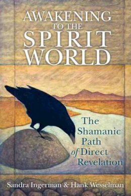 Sandra Ingerman - Awakening to the Spirit World: The Shamanic Path of Direct Revelation - 9781591797500 - V9781591797500