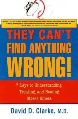 David D Clarke - They Can´t Find Anything Wrong!: 7 Keys to Understanding, Treating, & Healing Stress Illness - 9781591810643 - V9781591810643