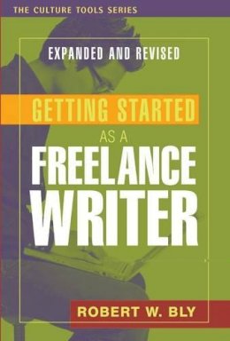 Robert W. Bly - Getting Started as a Freelance Writer, Revised & Expanded - 9781591810698 - V9781591810698