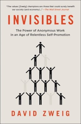 David Zweig - Invisibles: The Power of Anonymous Work in an Age of Relentless Self-Promotion - 9781591847908 - V9781591847908