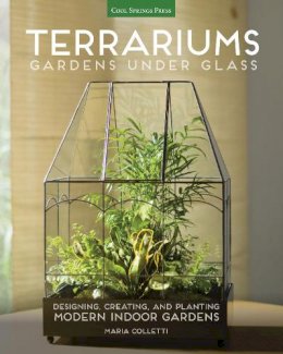 Maria Colletti - Terrariums - Gardens Under Glass: Designing, Creating, and Planting Modern Indoor Gardens - 9781591866336 - V9781591866336
