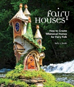 Sally J. Smith - Fairy Houses: How to Create Whimsical Homes for Fairy Folk - 9781591866725 - V9781591866725