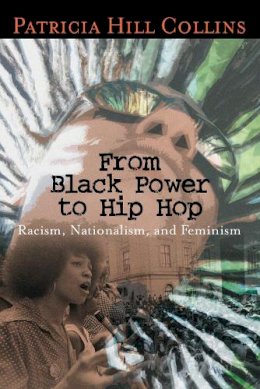 Patricia Hill Collins - From Black Power to Hip Hop: Racism, Nationalism, and Feminism (Politics History & Social Chan) - 9781592130924 - V9781592130924