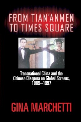 Gina Marchetti - From Tian'anmen to Times Square: Transnational China and the Chinese Diaspora on Global Screens, 1989-1997 - 9781592132782 - V9781592132782