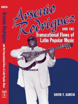 Garcia - Arsenio Rodríguez and the Transnational Flows of Latin Popular Music (Studies In Latin America & Car) - 9781592133864 - V9781592133864