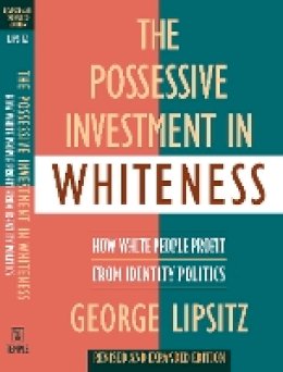 George Lipsitz - The Possessive Investment in Whiteness. How White People Profit from Identity Politics.  - 9781592134946 - V9781592134946