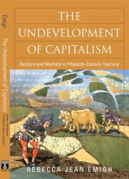 Rebecca Jean Emigh - The Undevelopment of Capitalism. Sectors and Markets in Fifteenth-Century Tuscany.  - 9781592136193 - V9781592136193