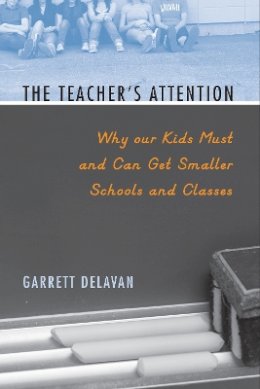 Garrett Delavan - The Teacher's Attention: Why Our Kids Must and Can Get Smaller Schools and Classes - 9781592138944 - V9781592138944