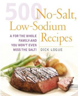 Dick Logue - 500 Low Sodium Recipes: Lose the salt, not the flavor in meals the whole family will love - 9781592332779 - V9781592332779