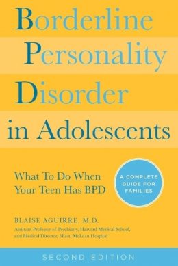 Blaise A Aguirre - Borderline Personality Disorder in Adolescents, 2nd Edition: What To Do When Your Teen Has BPD: A Complete Guide for Families - 9781592336494 - V9781592336494