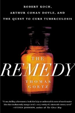 Thomas Goetz - The Remedy: Robert Koch, Arthur Conan Doyle, and the Quest to Cure Tuberculosis - 9781592409174 - V9781592409174