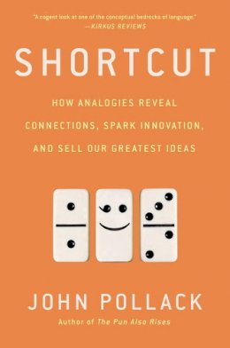 John Pollack - Shortcut: How Analogies Reveal Connections, Spark Innovation, and Sell Our Greatest Ideas - 9781592409471 - V9781592409471