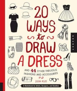 Julia Kuo - 20 Ways to Draw a Dress and 44 Other Fabulous Fashions and Accessories: A Sketchbook for Artists, Designers, and Doodlers - 9781592538850 - V9781592538850