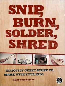 D Nelson - Snip, Burn, Solder, Shred - 9781593272593 - V9781593272593 D Nelson - Snip, Burn, Solder, Shred - 9781593272593 - V9781593272593