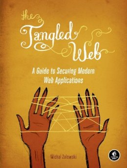 Michal Zalewski - The Tangled Web: A Guide to Securing Modern Web Applications - 9781593273880 - V9781593273880