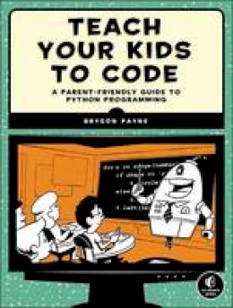 Bryson Payne - Teach Your Kids to Code: A Parent-Friendly Guide to Python Programming - 9781593276140 - V9781593276140