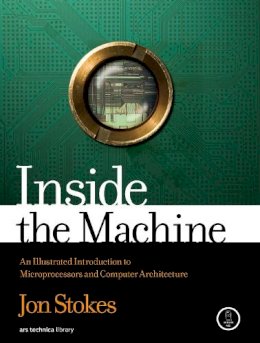 Jon Stokes - Inside the Machine: An Illustrated Introduction to Microprocessors and Computer Architecture - 9781593276683 - V9781593276683